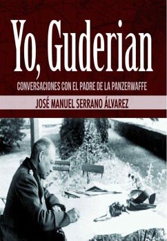 Yo, Guderian : conversaciones con el padre de la Panzerwaffe - Serrano Álvarez, José Manuel