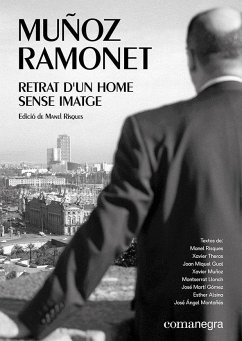 Muñoz Ramonet : retrat d'un home sense imatge - Risques i Corbella, Manel . . . [et al.; Theros, Xavier; Alsina Esther