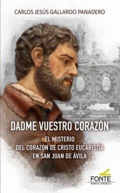 Dadme vuestro corazón : el misterio del corazón de Cristo eucaristía en san Juan de Ávila - Gallardo Panadero, Carlos Jesús