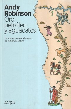 Oro, petróleo y aguacates : las nuevas venas abiertas de América Latina - Robinson, Andy