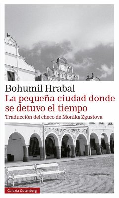 La pequeña ciudad donde se detuvo el tiempo - Zgustová, Monika; Hrabal, Bohumil