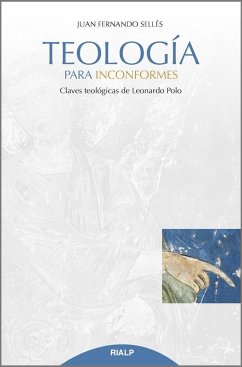 Teología para inconformes : claves teológicas de Leonardo Polo - Sellés Dauder, Juan Fernando