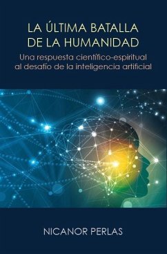 La ultima batalla de la humanidad : una respuesta cientifico-espiritual al desafio de la inteligencia artificial - Perlas, Nicanor