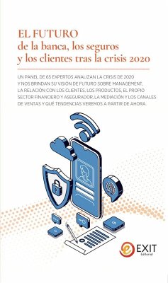 El futuro de la banca, los seguros y los clientes tras la crisis 2020 : un panel de 65 expertos analizan la crisis de 2020 y nos brindan su visión de futuro sobre management, la relación con los clientes, los productos, el propio sector financiero y asegu