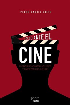 Solos ante el cine : cuando se apagan las luces y empiezan los sueños - García Cueto, Pedro