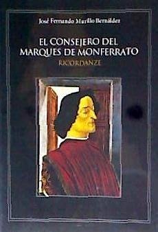 El consejero del marqués de Monferrato : ricordanze - Murillo Bernáldez, José Fernando