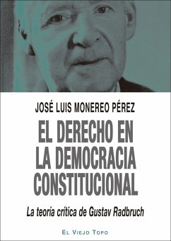 El derecho en la democracia constitucional : la teori?a cri?tica de Gustav Radbruch - Monereo Pérez, José Luis