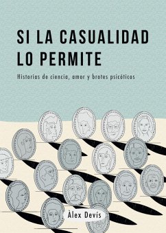 Si la casualidad lo permite : historias de ciencia, amor y brotes psicóticos - Devís Mainz, Àlex