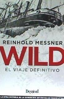 Wild : el viaje definitivo : la otra historia de la expedición antártica de Shackleton - Messner, Reinhold; Chapa, Pedro