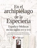 En el archipiélago de la especiería : España y Molucas en los siglos XVI y XVII En el archipiélago de la especiería : España y Molucas en los siglos XVI y XVII