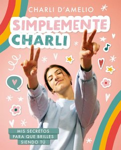 Simplemente Charli : mis secretos para que brilles siendo tú - D'Amelio, Charli