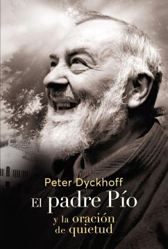 El padre Pío y la oración de la quietud - Dyckhoff, Peter