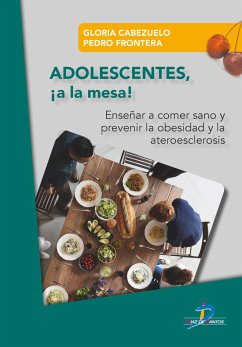 Adolescentes !a la mesa! : enseñar a comer sano y prevenir la obesidad y la aterosclerosis - Cabezuelo, Gloria; Frontera, Pedro