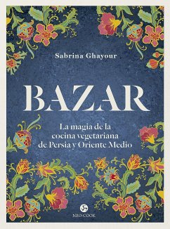 Bazar : la magia de la cocina vegetariana de Persia y Oriente Medio - Ghayour, Sabrina