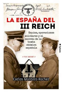 La España del III Reich : espías, operaciones militares y el secreto de la bomba atómica española - Montero Rocher, Carlos