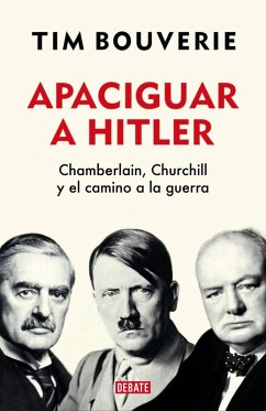 Apaciguar a Hitler : Chamberlain, Churchill y el camino a la guerra - Gragera López, Abraham; Bouverie, Tim
