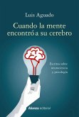 Cuando la mente encontró a su cerebro : escritos sobre neurociencia y psicología