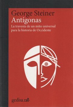 Antígonas : la travesía de un mito universal para la historia de Occidente - Steiner, George