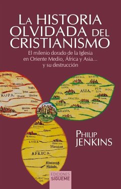 La historia olvidada del cristianismo : el milenio dorado de la Iglesia en Oriente Medio, África y Asia-- y su destrucción - Jenkins, Philip