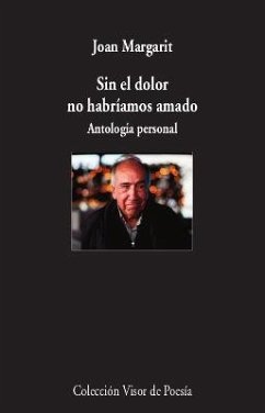 Sin el dolor no habríamos amado : antología personal - Margarit, Joan