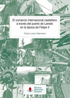 El comercio internacional castellano a través del puerto de Laredo en la época de Felipe II - Fortea Pérez, José Ignacio; Lucas Villanueva, Óscar