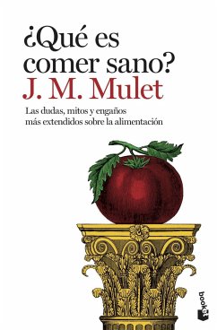 ¿Qué es comer sano? : las dudas, mitos y engaños más extendidos sobre la alimentación - Mulet, J. M.