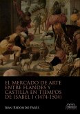 El mercado de arte entre Flandes y Castilla en tiempos de Isabel I, 1474-1504 El mercado de arte entre Flandes y Castilla en tiempos de Isabel I, 1474-1504
