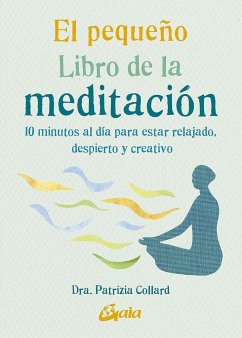 El pequeño libro de la meditación : 10 minutos al día para estar relajado, despierto y creativo - Collard, Patrizia