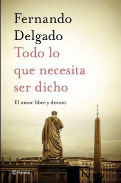 Todo lo que necesita ser dicho : el amor libre y devoto - Delgado, Fernando G.