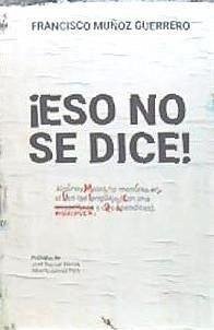 ¡Eso no se dice! : algunos males no menores en el uso del lenguaje - Muñoz Guerrero, Francisco