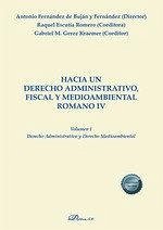 Cover Hacia un derecho administrativo, fiscal y medioambiental romano IV : vol. I : derecho administrativo y derecho medioambiental