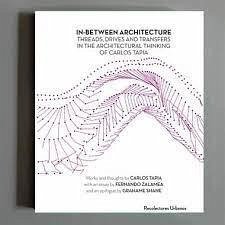 Cover In-between architecture : threads, drives and transfers in the architectural thinking of Carlos Tapia
