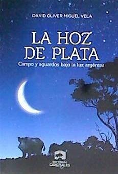 La hoz de plata : campo y aguardos bajo la luz argéntea - Miguel Vela, David Óliver