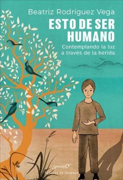 Esto de ser humano : contemplando la luz a través de la herida - Rodríguez Vega, Beatriz