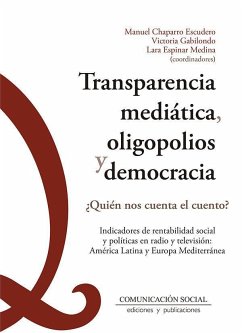 Transparencia mediática, oligopolios y democracia : ¿quién nos cuenta el cuento? : indicadores de rentabilidad social y políticas en radio y televisión : América latina y Europa mediterránea - Chaparro Escudero, Manuel