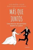 Más que juntos : cómo disfrutar del matrimonio desde el  Más que juntos : cómo disfrutar del matrimonio desde el