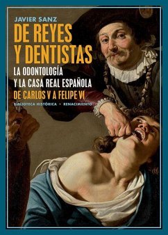 De reyes y dentistas : la odontología y la Casa Real española : de Carlos V a Felipe VI - Sanz, Javier; Sanz, Javier ()