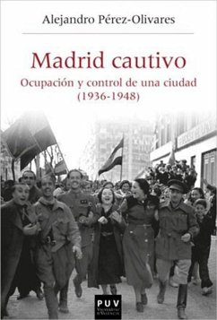 Madrid cautivo : ocupación y control de una ciudad (1936-1948) - Pérez-Olivares García, Alejandro