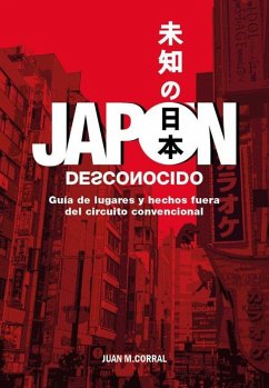 Japón desconocido : guía de lugares y hechos fuera del circuito convencional - Corral, Juan M. Japón desconocido : guía de lugares y hechos fuera del circuito convencional - Corral, Juan M.