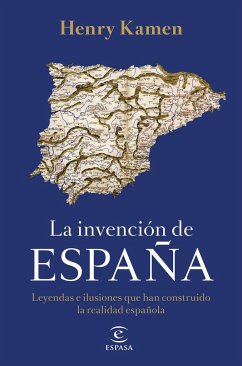 La invención de España : leyendas e ilusiones que han construido la realidad española - Kamen, Henry