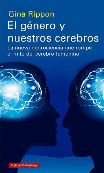 El género y nuestros cerebros : la nueva neurociencia que rompe el mito del cerebro femenino