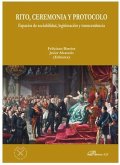 Rito, ceremonia y protocolo : espacios de sociabilidad, legitimación y transcendencia