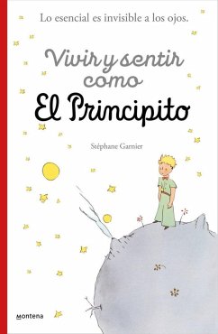 Cover Vivir y sentir como El principito : lo esencial es invisible a los ojos