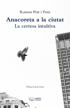 Anacoreta a la ciutat : La certesa intuïtiva - Viñas Salas, Joan; Prat Pons, Ramon