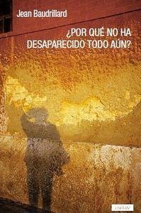 ¿Por qué no ha desaparecido todo aún? - Baudrillard, Jean