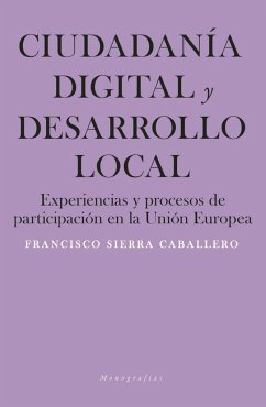 Ciudadanía digital y desarrollo local : experiencias y procesos de participación en la Unión Europea - Sierra Caballero, Francisco