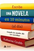 Escribe una novela en 10 minutos (al día): Cumple tu sueño de ser escritor Escribe una novela en 10 minutos (al día): Cumple tu sueño de ser escritor
