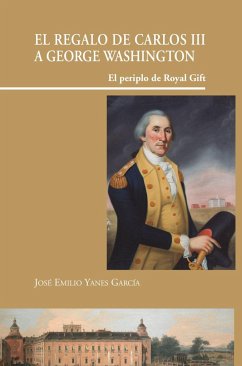 El regalo de Carlos III a George Washington : El periplo de Royal Gift - Yanes García, José Emilio