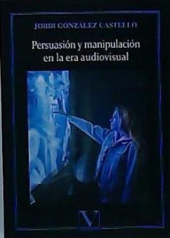 Persuasión y manipulación en la era audiovisual