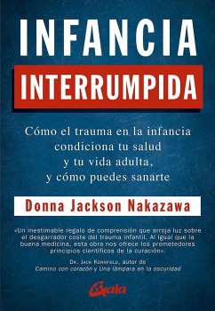 Infancia interrumpida : cómo el trauma en la infancia condiciona tu salud y tu vida adulta, y cómo puedes sanarte - Nakazawa, Donna Jackson